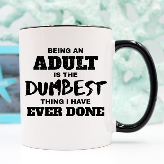 Being An Adult Is The Dumbest Thing I Have Ever